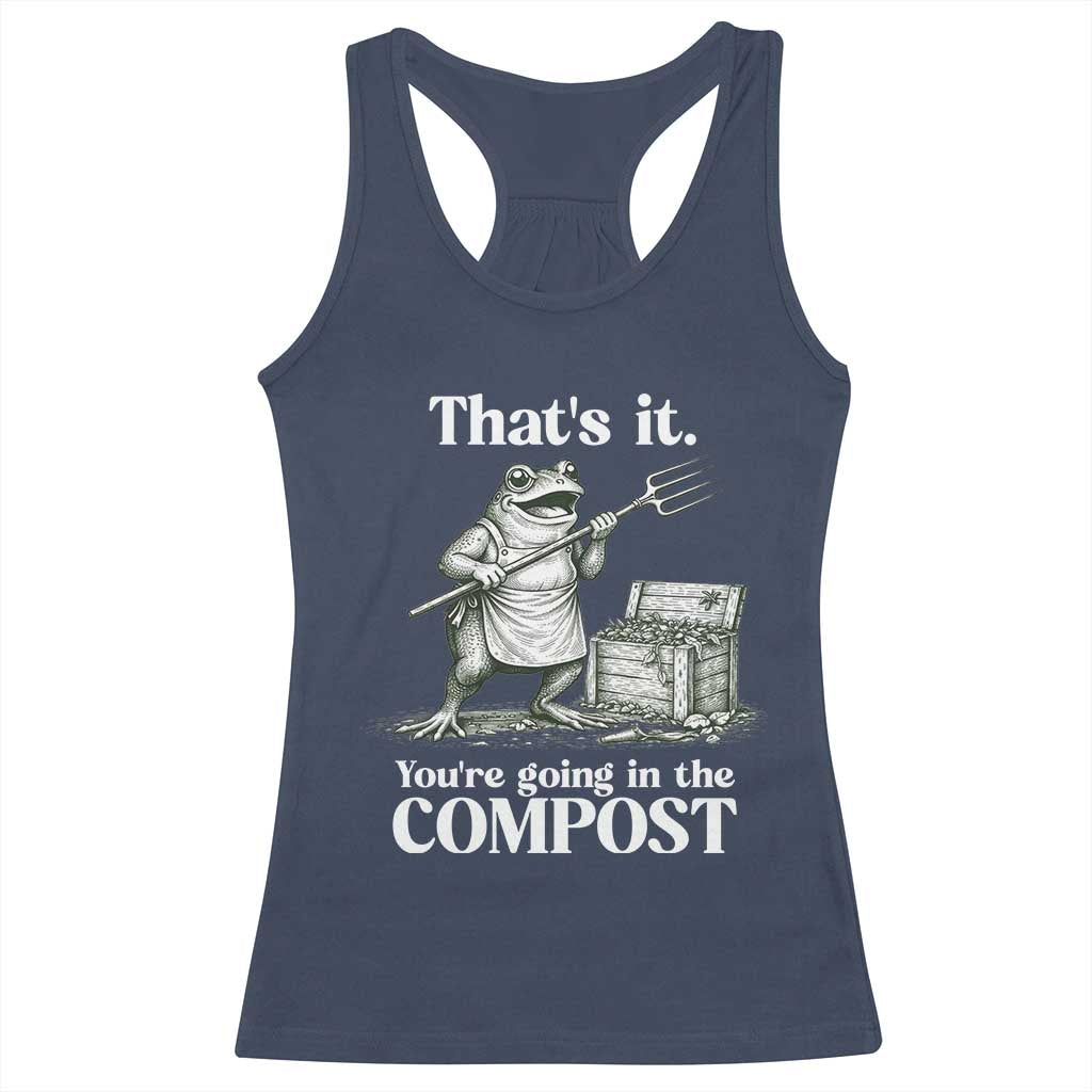 Frog Gardening Funny Racerback Tank Top Thats It Youre Going in The Compost Compost Sarcastic TS10 Navy Print Your Wear