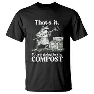 Frog Gardening Funny T Shirt Thats It Youre Going in The Compost Compost Sarcastic TS10 Black Print Your Wear