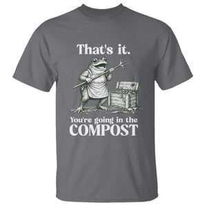 Frog Gardening Funny T Shirt Thats It Youre Going in The Compost Compost Sarcastic TS10 Charcoal Print Your Wear