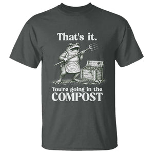 Frog Gardening Funny T Shirt Thats It Youre Going in The Compost Compost Sarcastic TS10 Dark Heather Print Your Wear