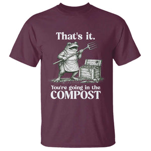 Frog Gardening Funny T Shirt Thats It Youre Going in The Compost Compost Sarcastic TS10 Maroon Print Your Wear
