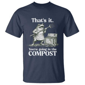 Frog Gardening Funny T Shirt Thats It Youre Going in The Compost Compost Sarcastic TS10 Navy Print Your Wear