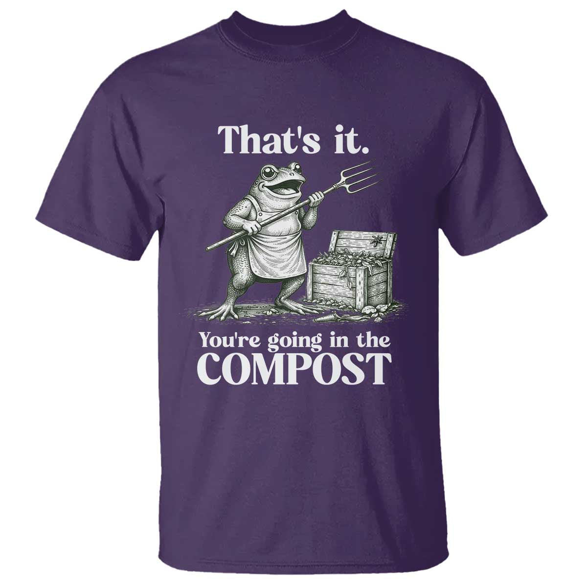 Frog Gardening Funny T Shirt Thats It Youre Going in The Compost Compost Sarcastic TS10 Purple Print Your Wear