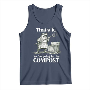 Frog Gardening Funny Tank Top Thats It Youre Going in The Compost Compost Sarcastic TS10 Navy Print Your Wear