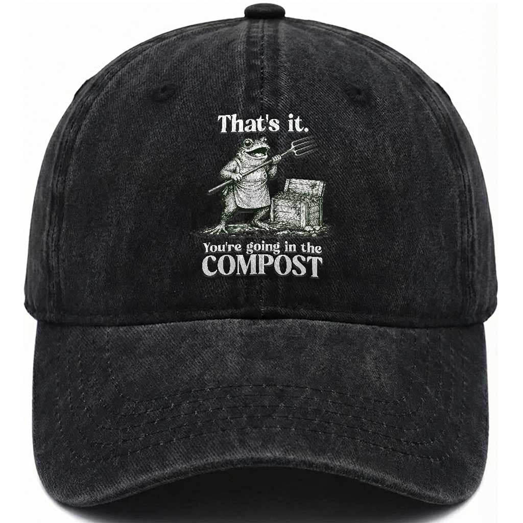 Frog Gardening Funny Washed Cotton Baseball Cap Thats It Youre Going in The Compost Compost Sarcastic TS10 Print Your Wear