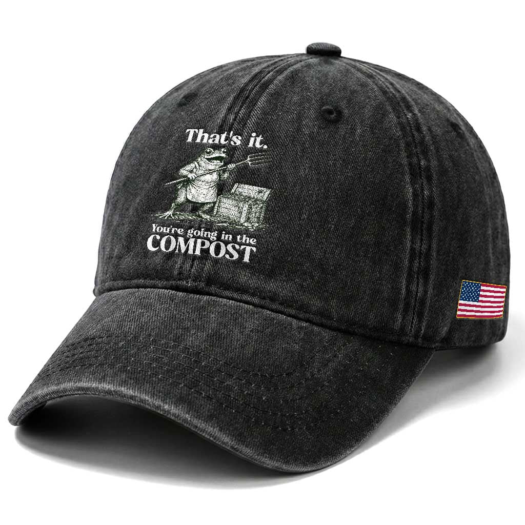 Frog Gardening Funny Washed Cotton Baseball Cap Thats It Youre Going in The Compost Compost Sarcastic TS10 Print Your Wear