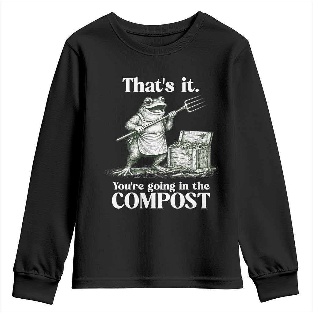 Frog Gardening Funny Youth Sweatshirt Thats It Youre Going in The Compost Compost Sarcastic TS10 Black Print Your Wear