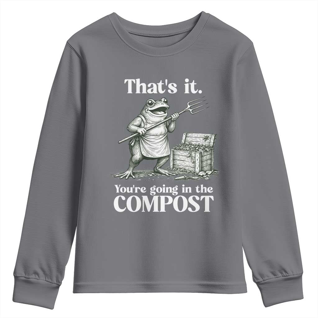 Frog Gardening Funny Youth Sweatshirt Thats It Youre Going in The Compost Compost Sarcastic TS10 Charcoal Print Your Wear