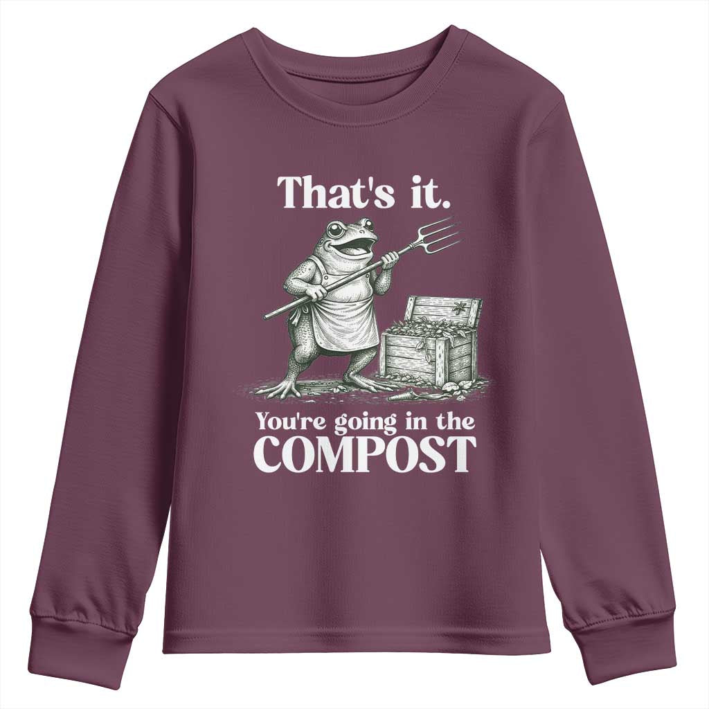 Frog Gardening Funny Youth Sweatshirt Thats It Youre Going in The Compost Compost Sarcastic TS10 Maroon Print Your Wear