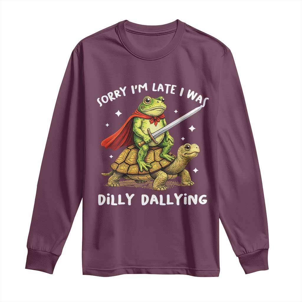 Silly Goose Long Sleeve Shirt Sorry Im Late I Was Dilly Dallying TS10 Maroon Print Your Wear