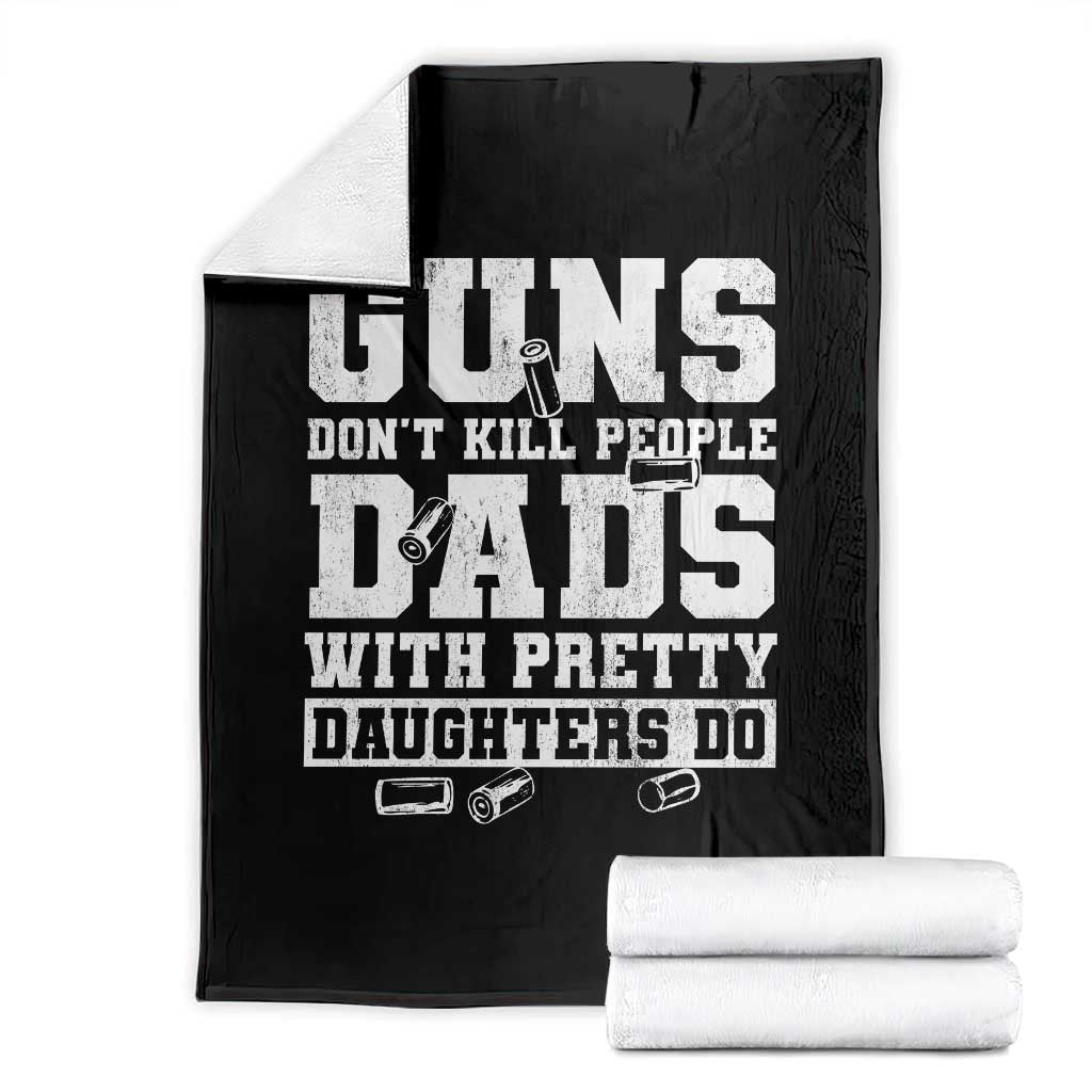 Guns Dont Kill People Dads With Pretty Daughters Do Throw Blanket Girl Dad Guns Fathers Day TS10 Black Print Your Wear
