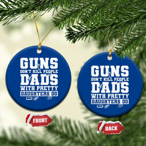 Guns Dont Kill People Dads With Pretty Daughters Do Ceramic Ornament Girl Dad Guns Fathers Day TS10 1pc Blue Print Your Wear