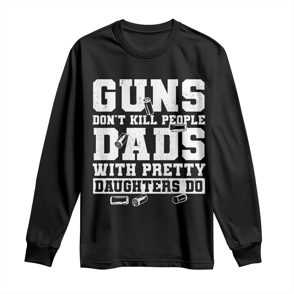 Guns Dont Kill People Dads With Pretty Daughters Do Long Sleeve Shirt Girl Dad Guns Fathers Day TS10 Black Print Your Wear