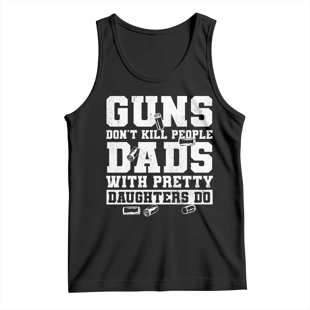Guns Dont Kill People Dads With Pretty Daughters Do Tank Top Girl Dad Guns Fathers Day TS10 Black Print Your Wear