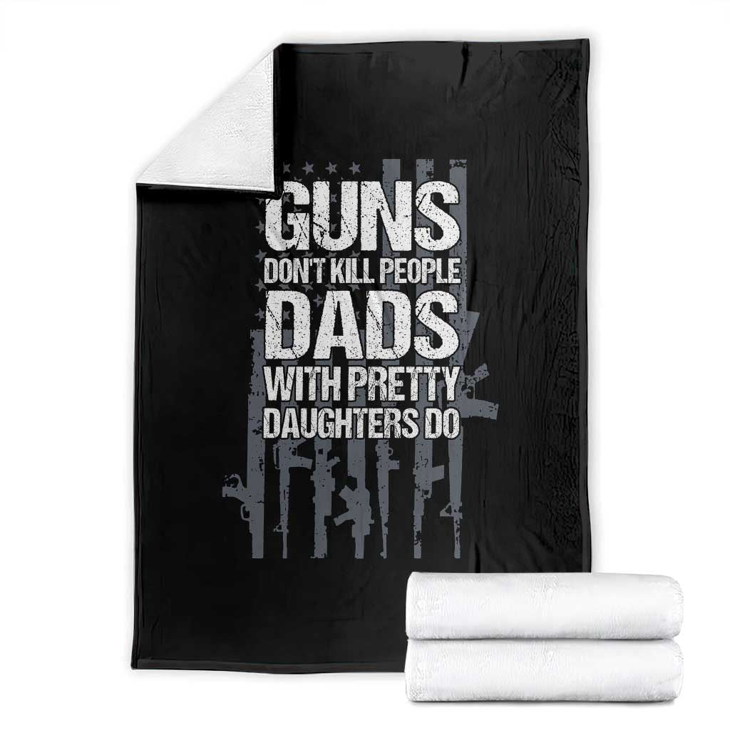 Guns Dont Kill People Dads With Pretty Daughters Do Throw Blanket Funny Girl Dad Gun American Flag TS10 Black Print Your Wear