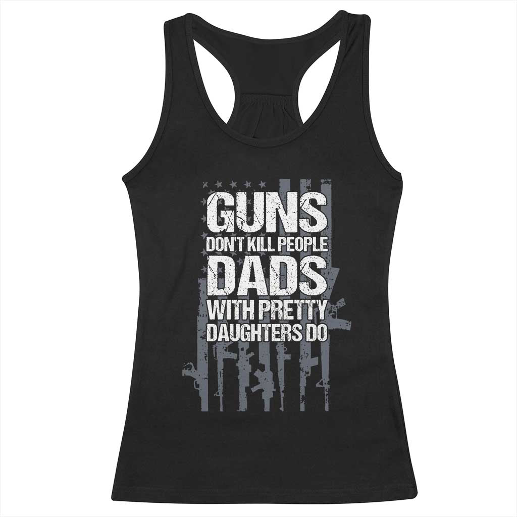 Guns Dont Kill People Dads With Pretty Daughters Do Racerback Tank Top Funny Girl Dad Gun American Flag TS10 Black Print Your Wear