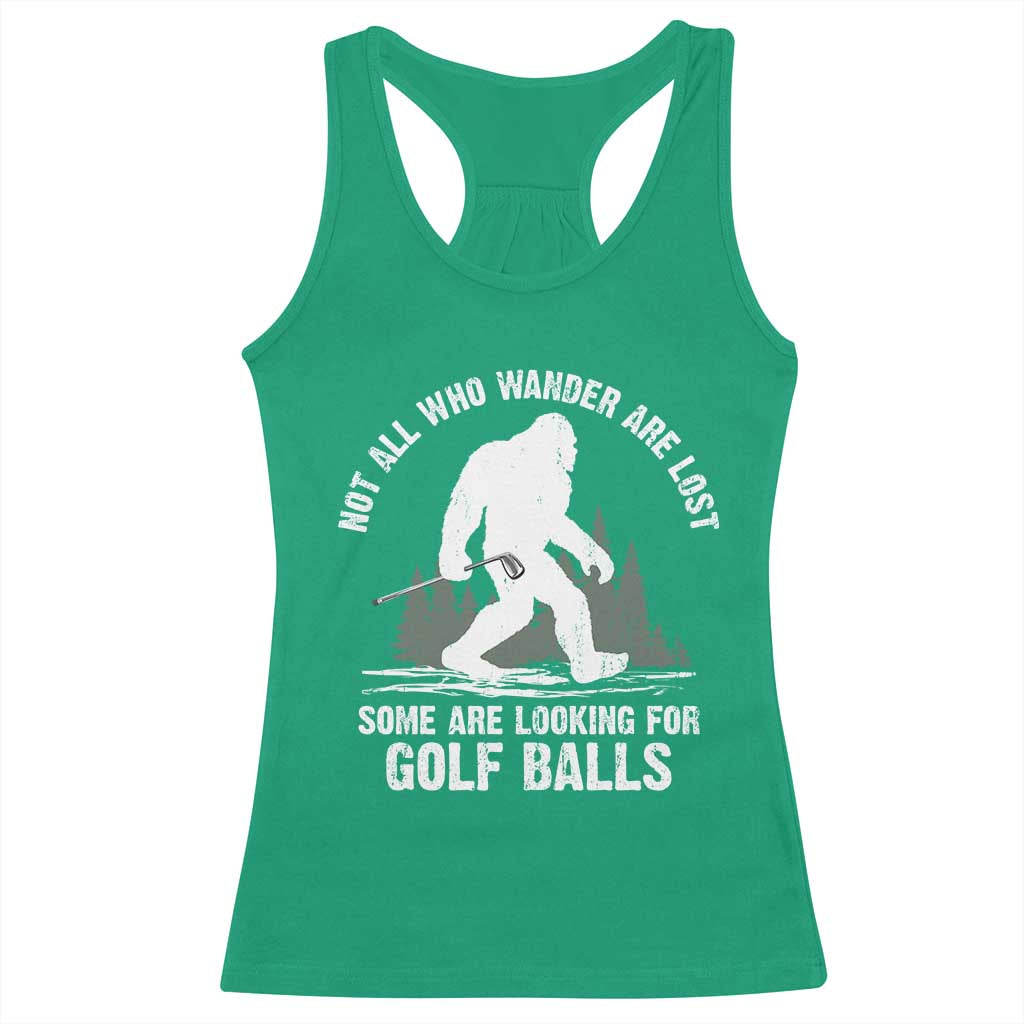 Not All Who Wander Are Lost Bigfoot Looking For Golf Balls Racerback Tank Top Vintage Golfs Lover Sasquatch Golfing TS10 Irish Green Print Your Wear