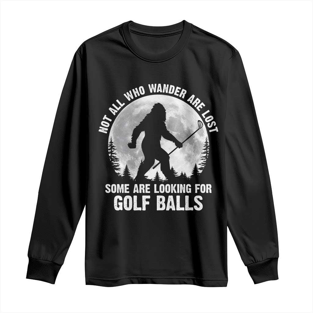 Not All Who Wander Are Lost Bigfoot Looking For Golf Balls Long Sleeve Shirt Vintage Golfs Lover Sasquatch Golfing Full Moon TS10 Black Print Your Wear