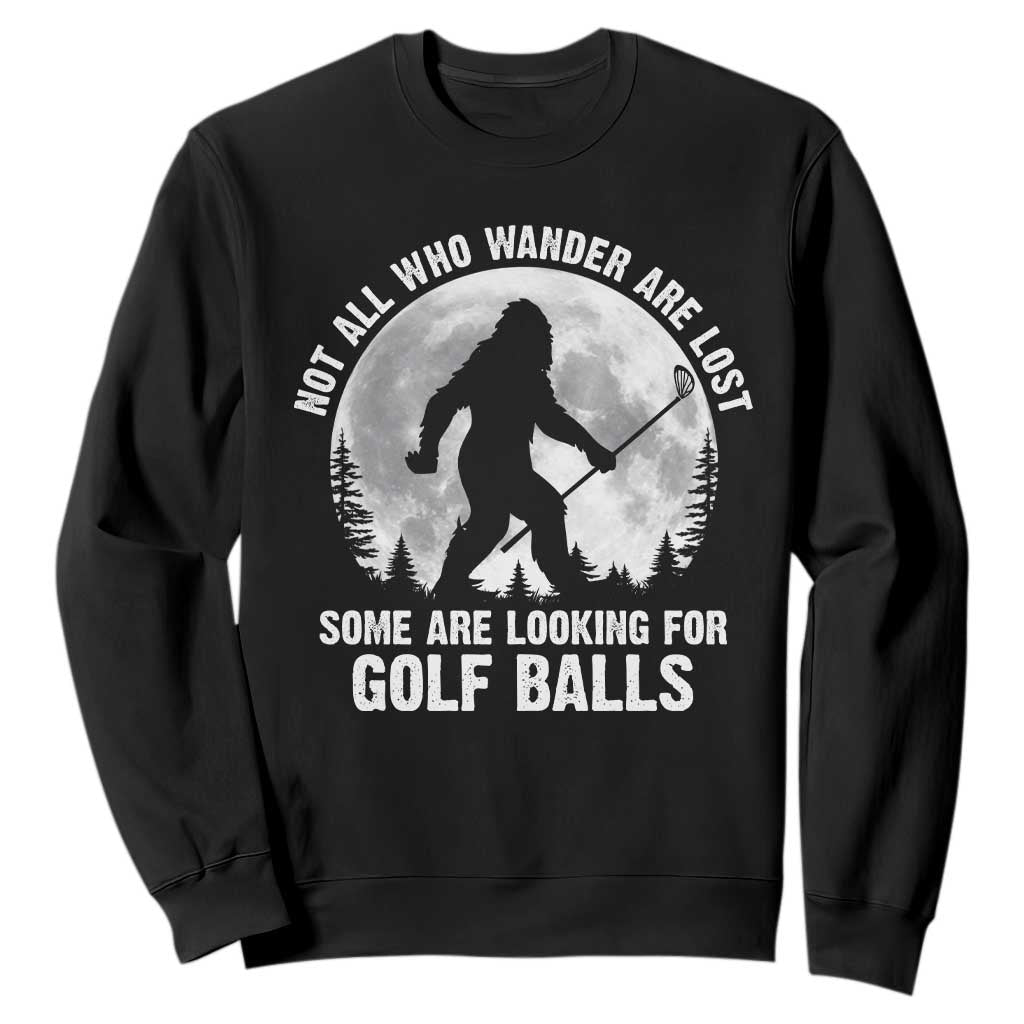 Not All Who Wander Are Lost Bigfoot Looking For Golf Balls Sweatshirt Vintage Golfs Lover Sasquatch Golfing Full Moon TS10 Black Print Your Wear