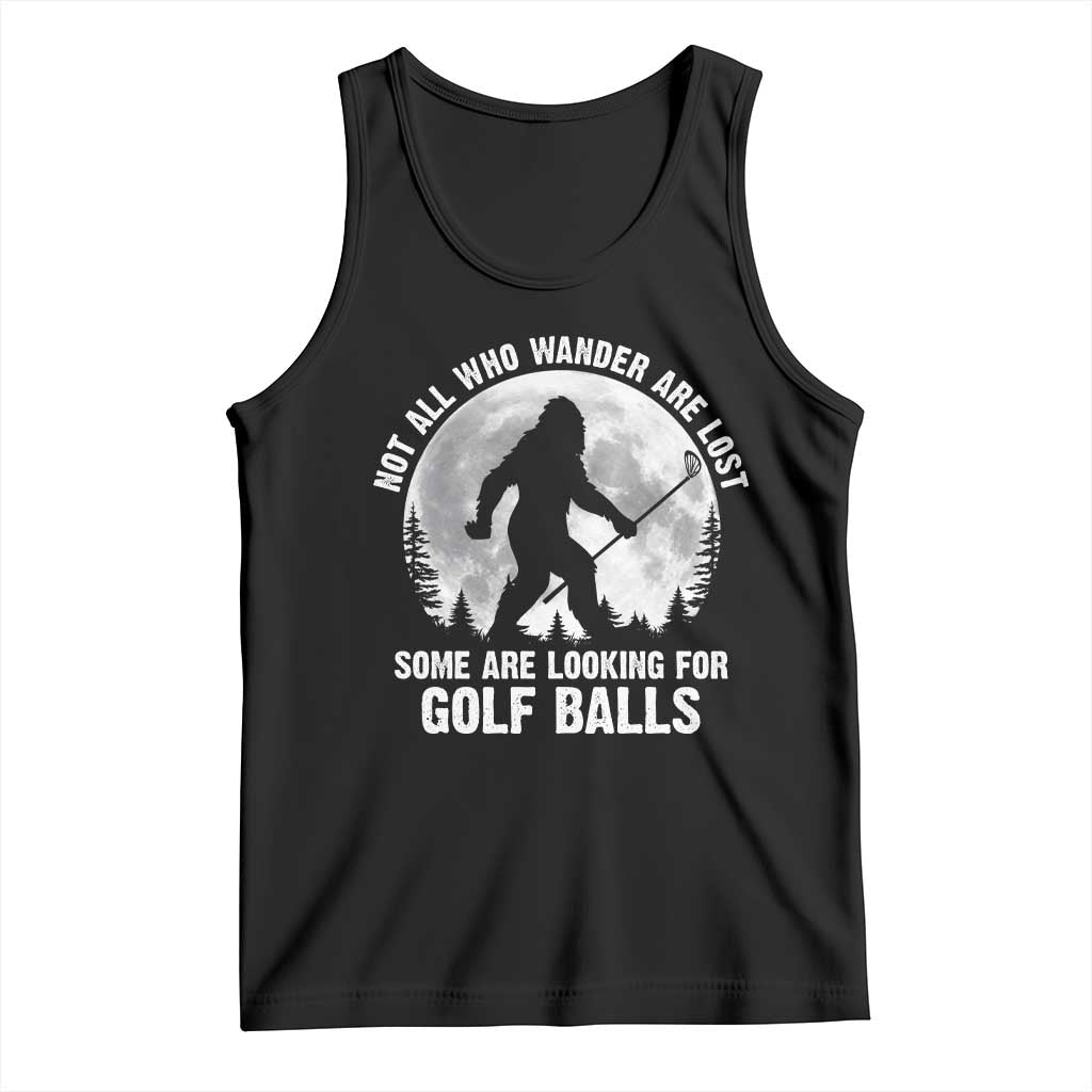 Not All Who Wander Are Lost Bigfoot Looking For Golf Balls Tank Top Vintage Golfs Lover Sasquatch Golfing Full Moon TS10 Black Print Your Wear