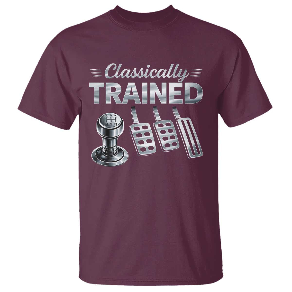 Classically Trained T Shirt Dimmer Manual Transmission Car Humor Pedals Driving TS10 Maroon Print Your Wear