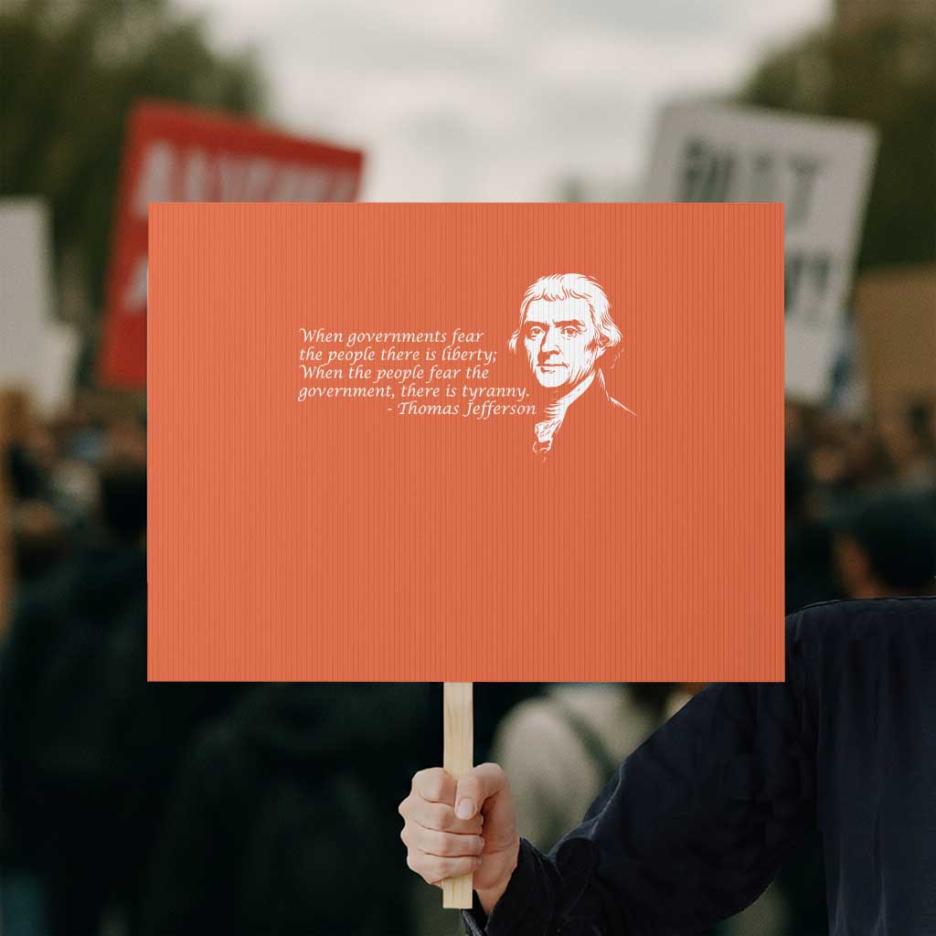Thomas Jefferson Protest Sign When Governments Fear The People There Is Liberty TS10 Horizontal 18
