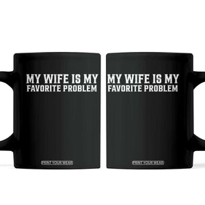 My Wife Is My Favorite Problem Funny Husband Marriage Graphic Coffee Mug TS10 Black Print Your Wear