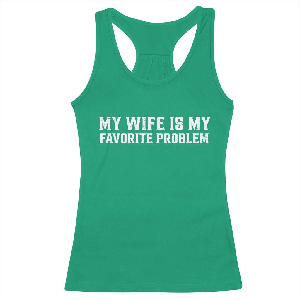 My Wife Is My Favorite Problem Funny Husband Marriage Graphic Racerback Tank Top TS10 Irish Green Print Your Wear
