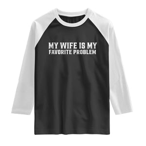 My Wife Is My Favorite Problem Funny Husband Marriage Graphic Raglan Shirt TS10 Black White Print Your Wear