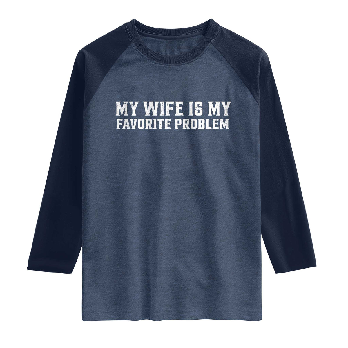 My Wife Is My Favorite Problem Funny Husband Marriage Graphic Raglan Shirt TS10 Heather Denim Navy Print Your Wear