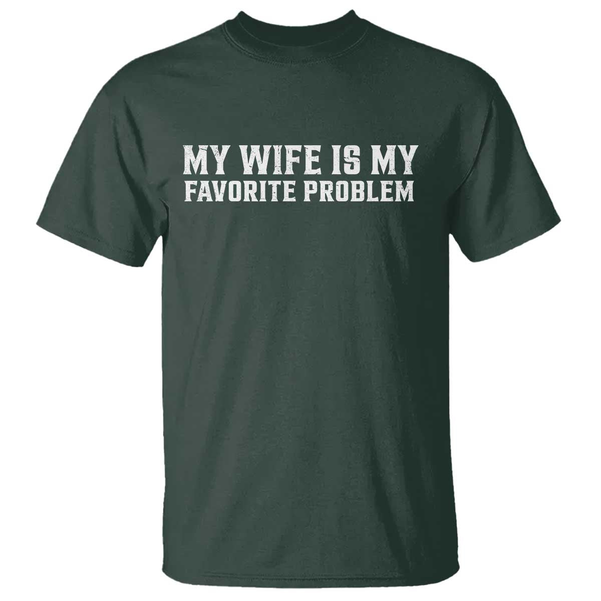 My Wife Is My Favorite Problem Funny Husband Marriage Graphic T Shirt TS10 Dark Forest Green Print Your Wear