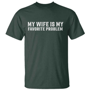 My Wife Is My Favorite Problem Funny Husband Marriage Graphic T Shirt TS10 Dark Forest Green Print Your Wear