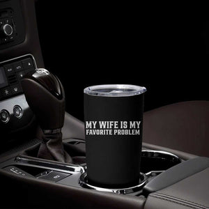 My Wife Is My Favorite Problem Funny Husband Marriage Graphic Tumbler Cup TS10 Print Your Wear