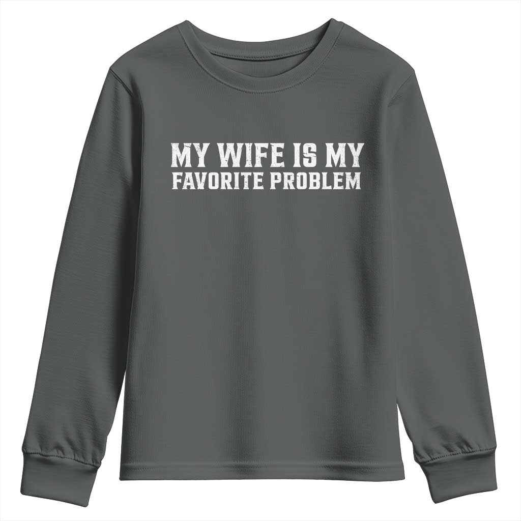 My Wife Is My Favorite Problem Funny Husband Marriage Graphic Youth Sweatshirt TS10 Dark Heather Print Your Wear