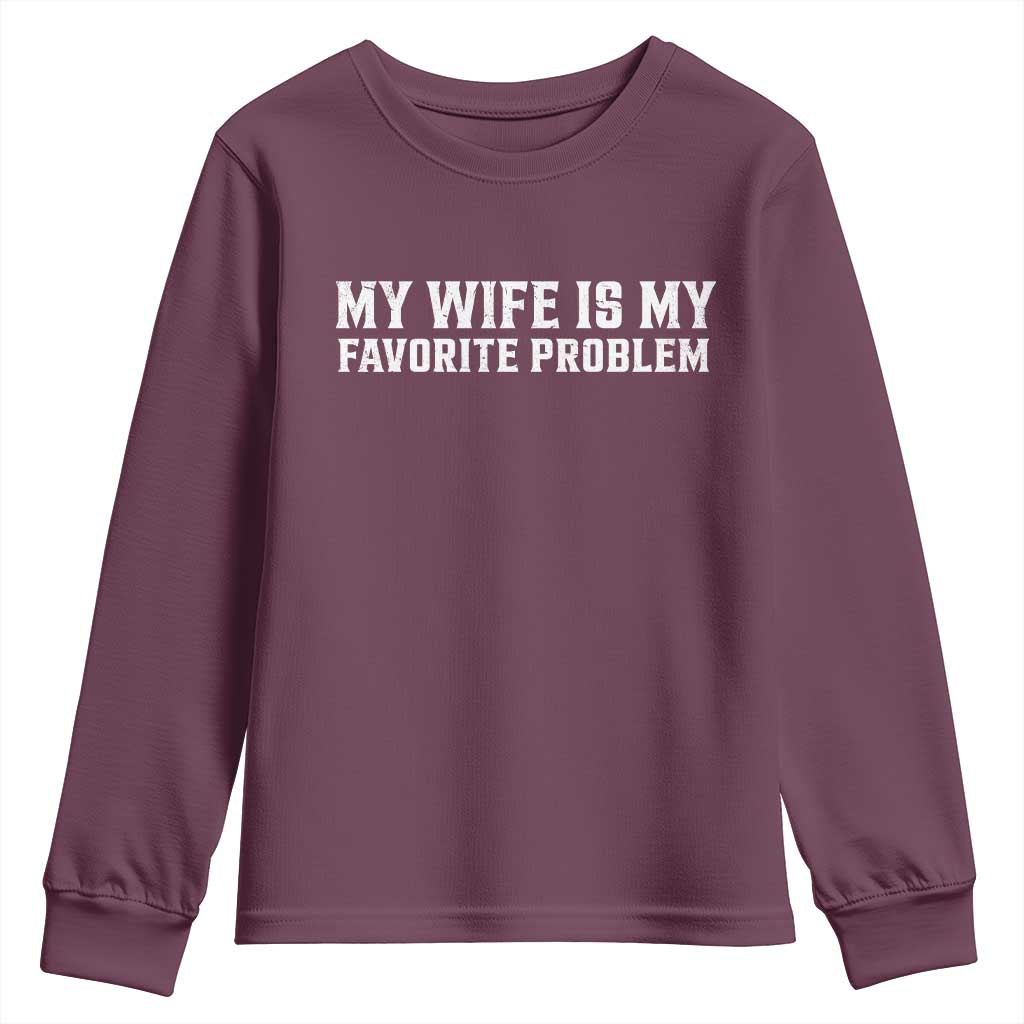 My Wife Is My Favorite Problem Funny Husband Marriage Graphic Youth Sweatshirt TS10 Maroon Print Your Wear