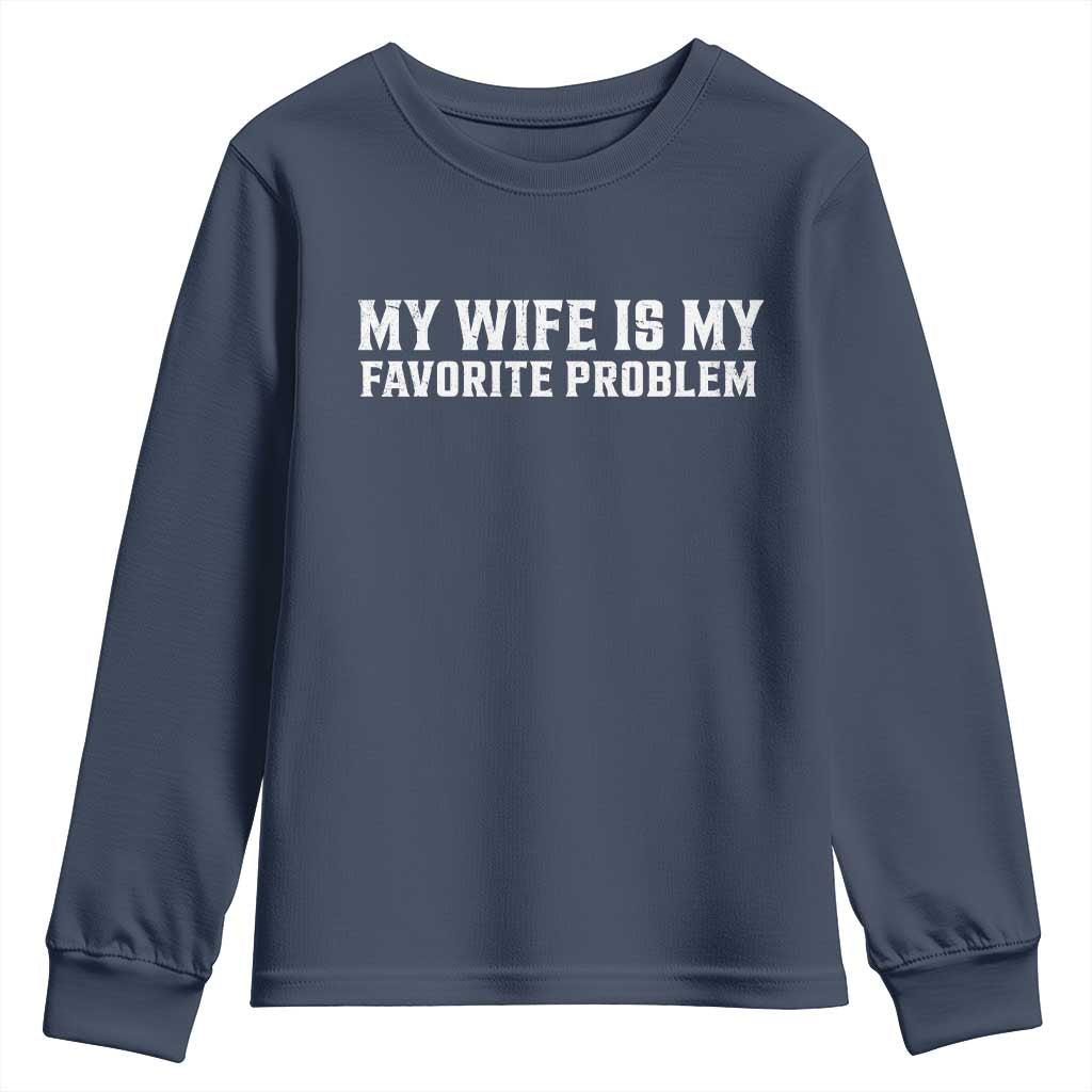 My Wife Is My Favorite Problem Funny Husband Marriage Graphic Youth Sweatshirt TS10 Navy Print Your Wear