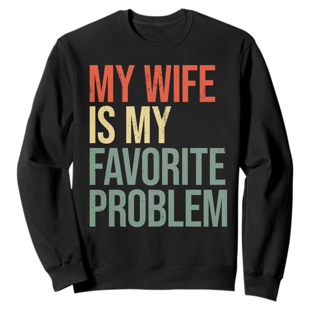 My Wife Is My Favorite Problem Funny Sweatshirt Retro 70s Husband Graphic TS10 Black Print Your Wear