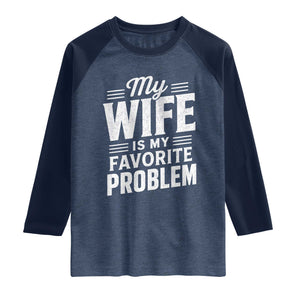 My Wife Is My Favorite Problem Funny Husband Raglan Shirt TS10 Heather Denim Navy Print Your Wear