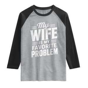 My Wife Is My Favorite Problem Funny Husband Raglan Shirt TS10 Heather Gray Black Print Your Wear