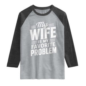 My Wife Is My Favorite Problem Funny Husband Raglan Shirt TS10 Heather Gray Heather Charcoal Print Your Wear
