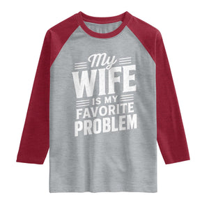 My Wife Is My Favorite Problem Funny Husband Raglan Shirt TS10 Heather Gray Heather Red Print Your Wear