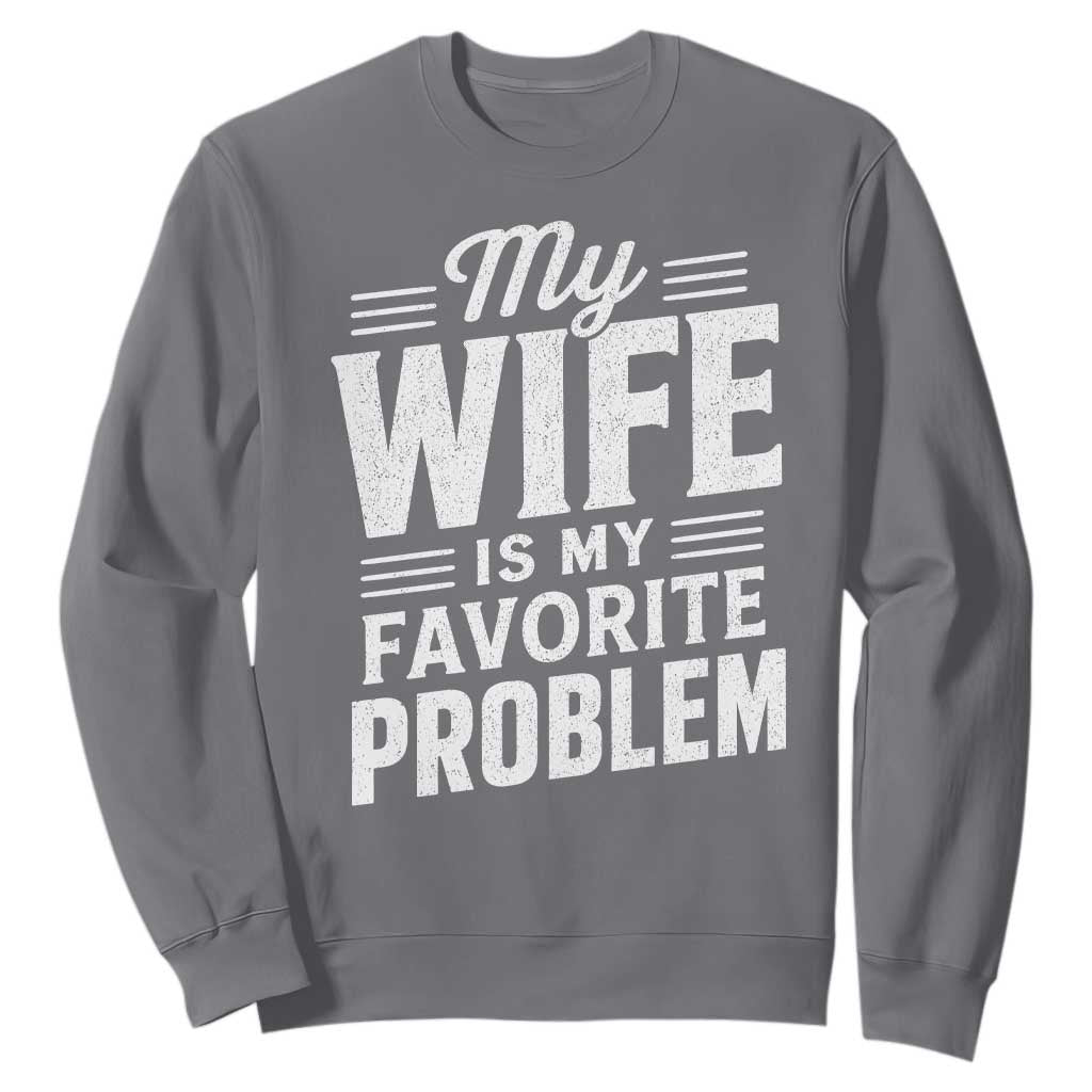My Wife Is My Favorite Problem Funny Husband Sweatshirt TS10 Charcoal Print Your Wear