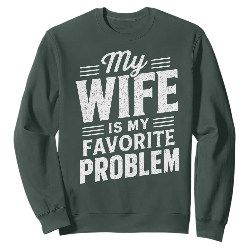My Wife Is My Favorite Problem Funny Husband Sweatshirt TS10 Dark Forest Green Print Your Wear