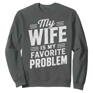 My Wife Is My Favorite Problem Funny Husband Sweatshirt TS10 Dark Heather Print Your Wear