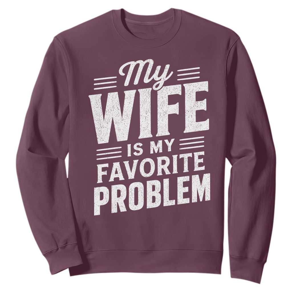 My Wife Is My Favorite Problem Funny Husband Sweatshirt TS10 Maroon Print Your Wear