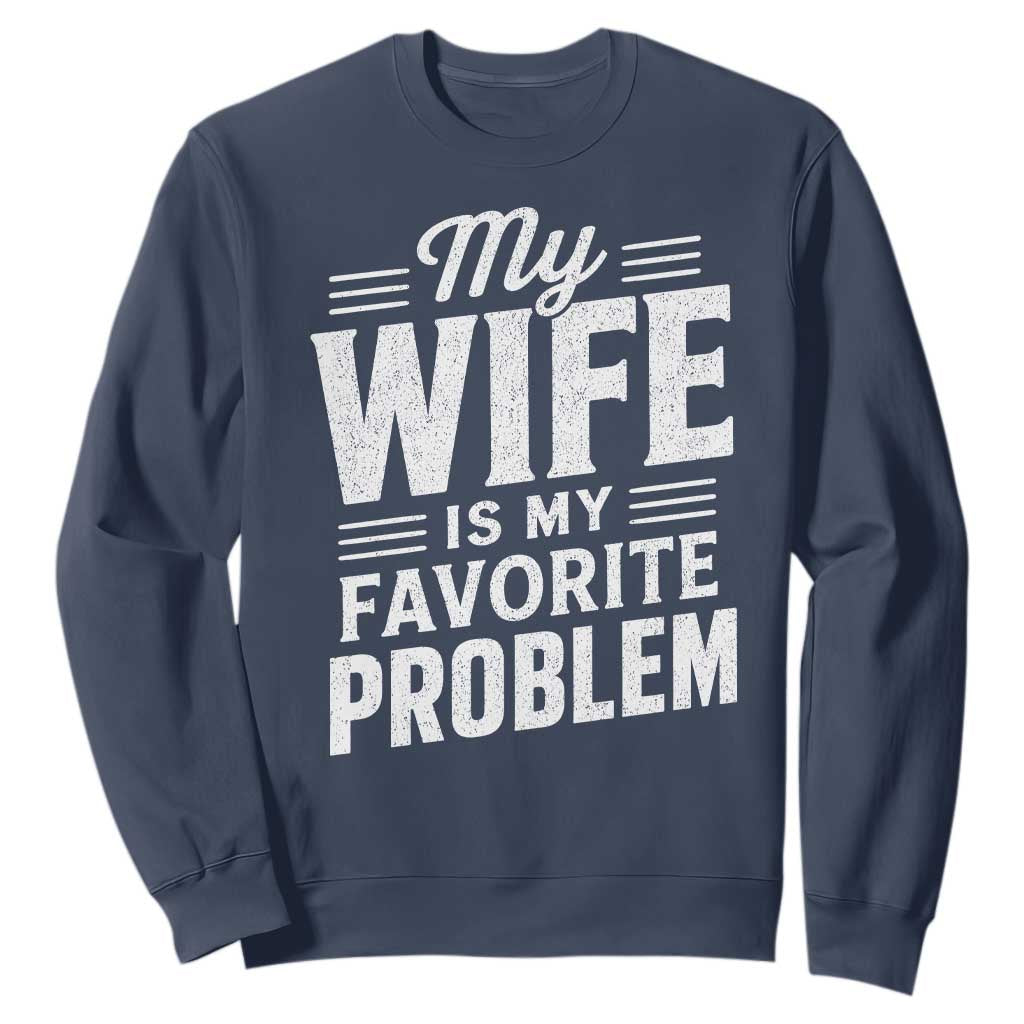 My Wife Is My Favorite Problem Funny Husband Sweatshirt TS10 Navy Print Your Wear
