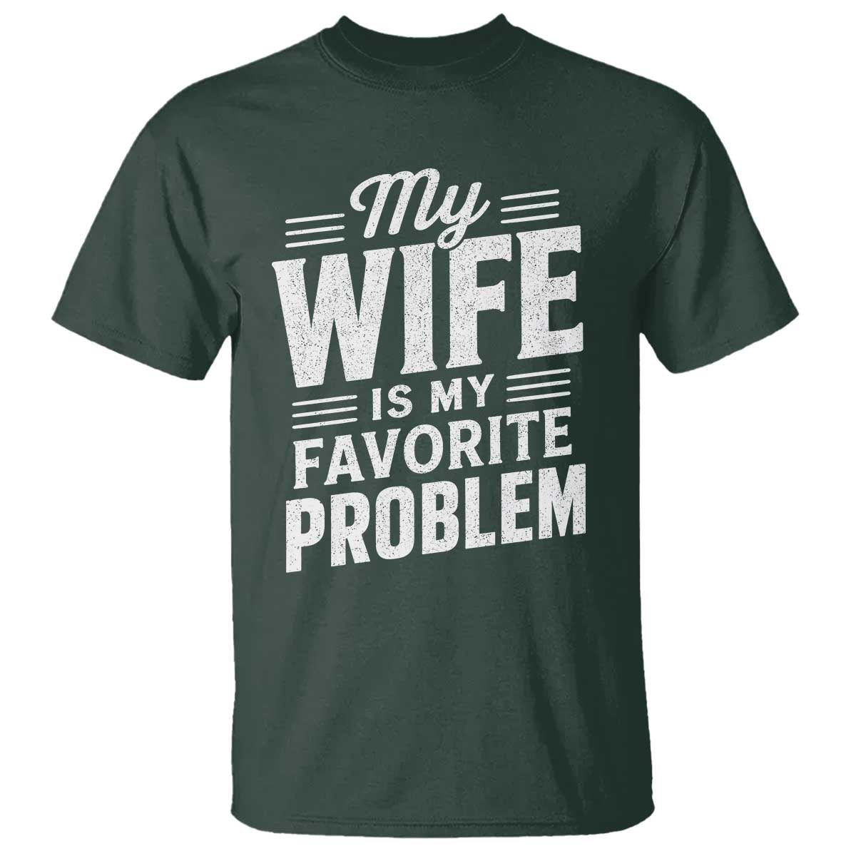 My Wife Is My Favorite Problem Funny Husband T Shirt TS10 Dark Forest Green Print Your Wear