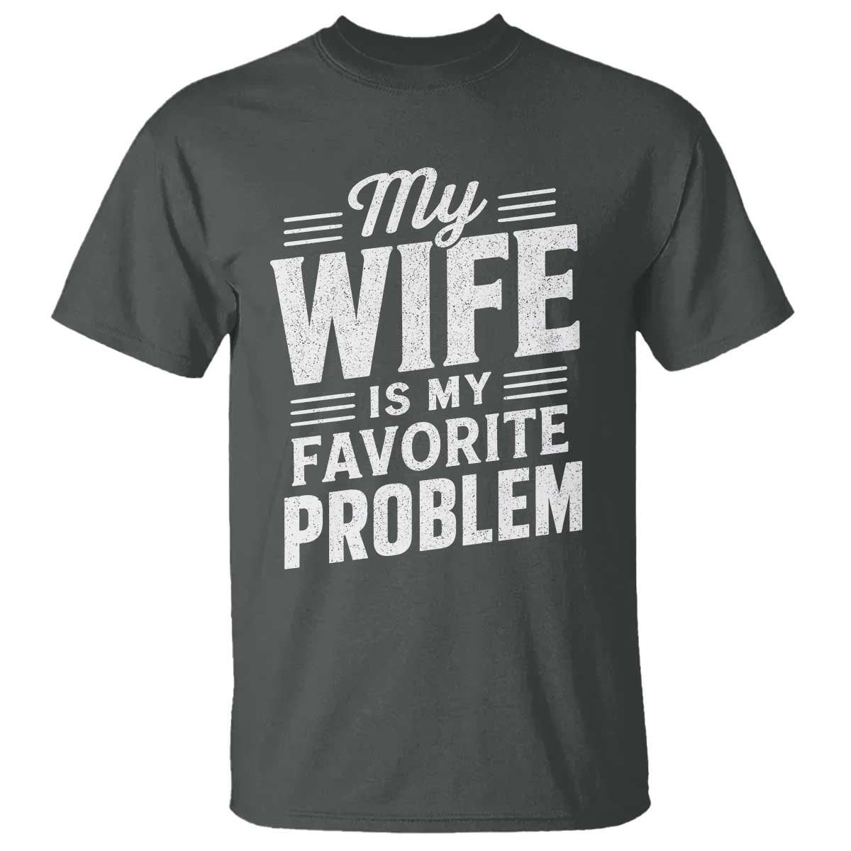 My Wife Is My Favorite Problem Funny Husband T Shirt TS10 Dark Heather Print Your Wear