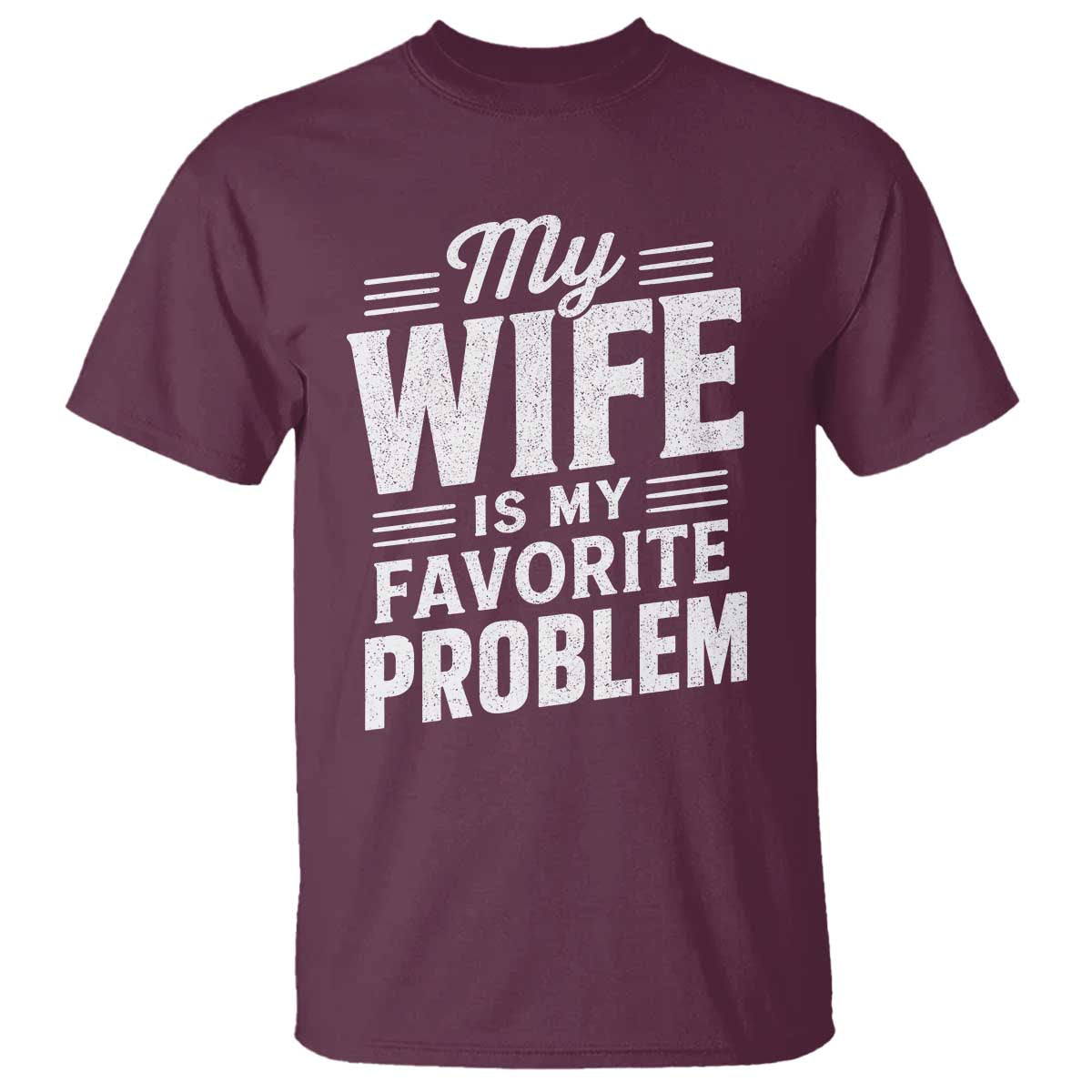 My Wife Is My Favorite Problem Funny Husband T Shirt TS10 Maroon Print Your Wear