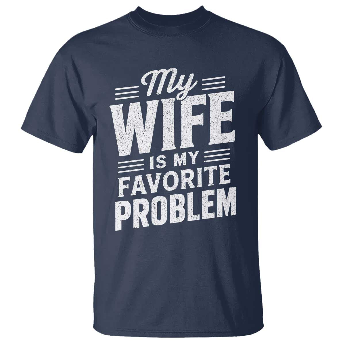 My Wife Is My Favorite Problem Funny Husband T Shirt TS10 Navy Print Your Wear